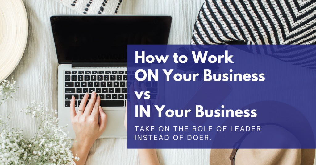 How to Work ON Your Business Versus IN Your Business