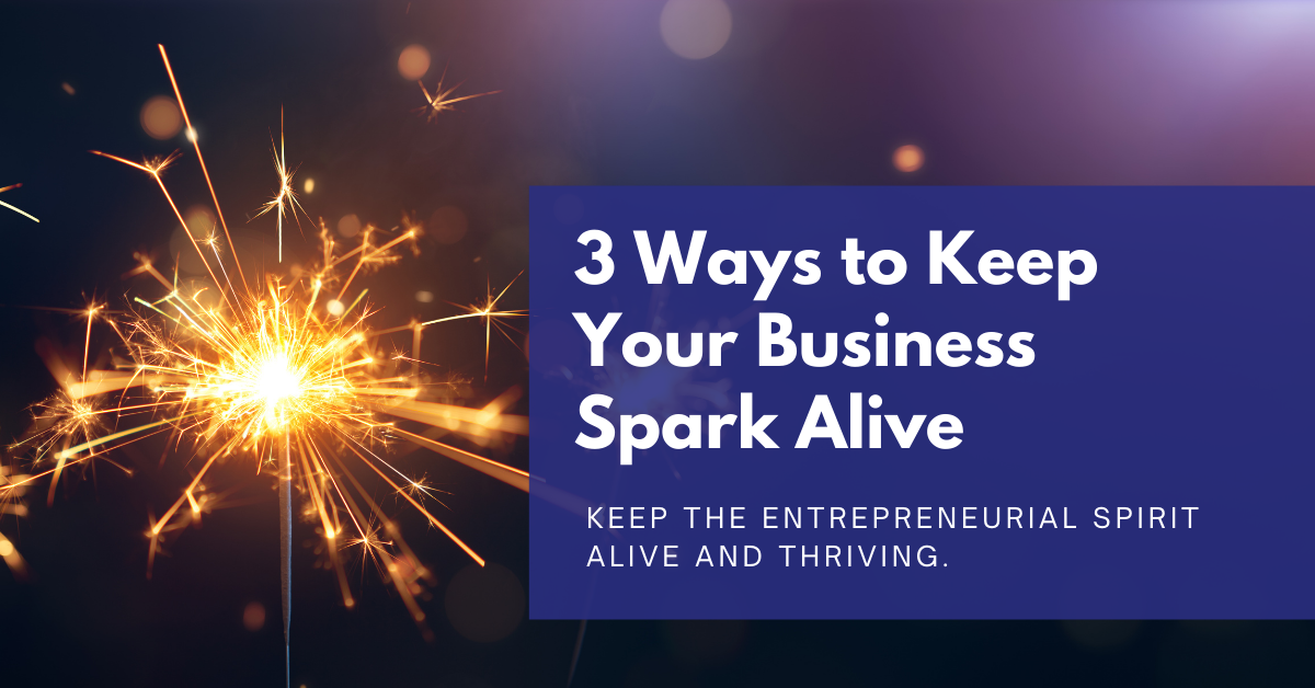 You are currently viewing 3 Ways to Keep Your Business Spark Alive