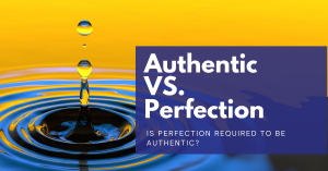 Read more about the article Authentic Vs. Perfection