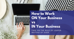 Read more about the article How to Work ON Your Business Versus IN Your Business