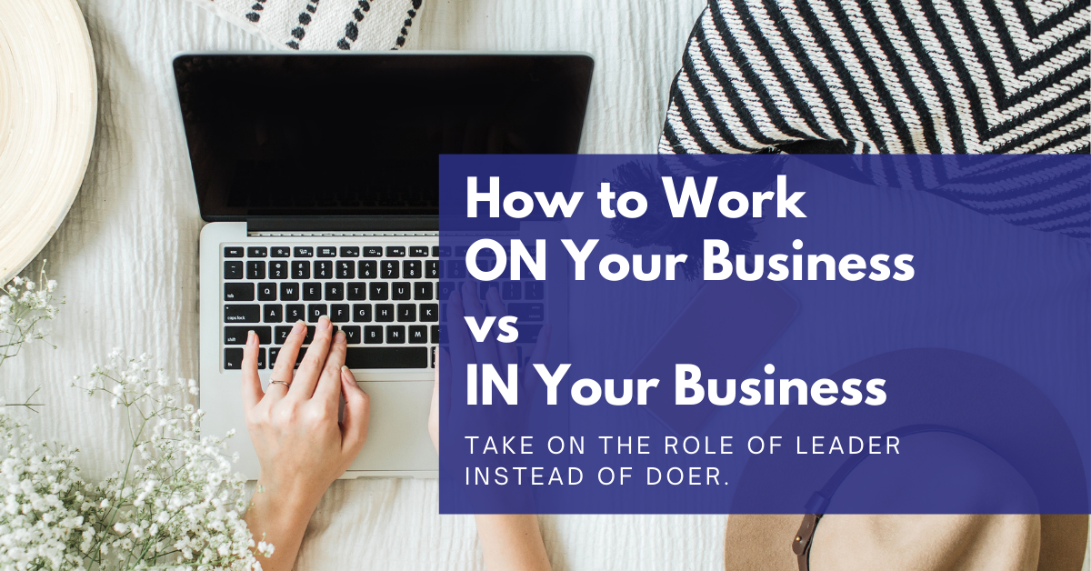 You are currently viewing How to Work ON Your Business Versus IN Your Business