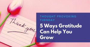Read more about the article 5 Ways Gratitude Can Help You Grow